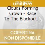 Clouds Forming Crown - Race To The Blackout (C (Ds cd musicale di Clouds Forming Crown