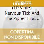 (LP Vinile) Nervous Tick And The Zipper Lips - The Monochromatic Mind Of Nervous Tick lp vinile