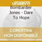 Bombardier Jones - Dare To Hope cd