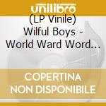 (LP Vinile) Wilful Boys - World Ward Word Sword lp vinile