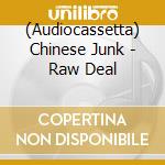 (Audiocassetta) Chinese Junk - Raw Deal cd