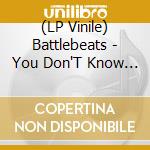 (LP Vinile) Battlebeats - You Don'T Know Me lp vinile