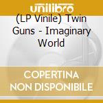 (LP Vinile) Twin Guns - Imaginary World vinile
