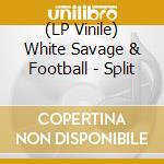 (LP Vinile) White Savage & Football - Split lp vinile di White Savage & Football