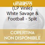 (LP Vinile) White Savage & Football - Split vinile