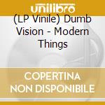 (LP Vinile) Dumb Vision - Modern Things lp vinile di Dumb Vision