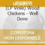 (LP Vinile) Wood Chickens - Well Done lp vinile di Wood Chickens