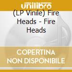(LP Vinile) Fire Heads - Fire Heads lp vinile