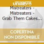 Mistreaters - Mistreaters - Grab Them Cakes [Cd] cd