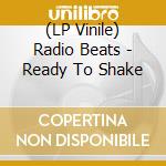 (LP Vinile) Radio Beats - Ready To Shake lp vinile