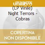(LP Vinile) Night Terrors - Cobras lp vinile