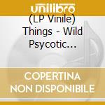 (LP Vinile) Things - Wild Psycotic Sounds vinile