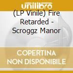 (LP Vinile) Fire Retarded - Scroggz Manor lp vinile