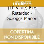 (LP Vinile) Fire Retarded - Scroggz Manor vinile