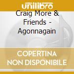 Craig More & Friends - Agonnagain cd musicale di Craig More & Friends