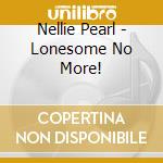 Nellie Pearl - Lonesome No More!
