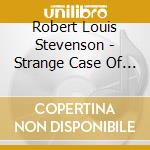 Robert Louis Stevenson - Strange Case Of Dr Jekyll And Mr Hyde cd musicale di Robert Louis Stevenson
