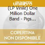(LP Vinile) One Million Dollar Band - Pigs N Pearls lp vinile di One Million Dollar Band