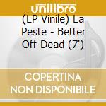(LP Vinile) La Peste - Better Off Dead (7') vinile