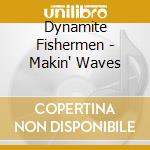 Dynamite Fishermen - Makin' Waves cd
