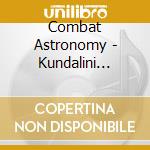Combat Astronomy - Kundalini Apocaplypse cd musicale di Combat Astronomy
