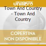 Town And Country - Town And Country cd musicale di Town And Country