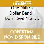 One Million Dollar Band - Dont Beat Your Love