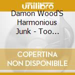 Damon Wood'S Harmonious Junk - Too Cocky In Nagasaki cd