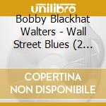 Bobby Blackhat Walters - Wall Street Blues (2 Cd) cd