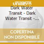 Dark Water Transit - Dark Water Transit - Presents...Dawn Of The Goblin [Cd] cd musicale