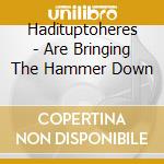 Hadituptoheres - Are Bringing The Hammer Down cd