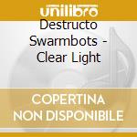 Destructo Swarmbots - Clear Light cd