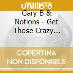 Gary B & Notions - Get Those Crazy Notions cd