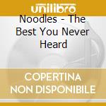 Noodles - The Best You Never Heard cd