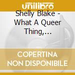 Shelly Blake - What A Queer Thing, Democracy cd musicale di Shelly Blake