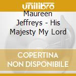 Maureen Jeffreys - His Majesty My Lord cd