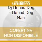 Dj Hound Dog - Hound Dog Man cd