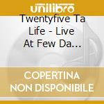 Twentyfive Ta Life - Live At Few Da Real cd