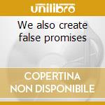 We also create false promises cd