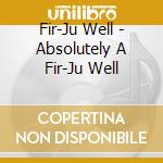 Fir-Ju Well - Absolutely A Fir-Ju Well cd