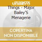 Things - Major Bailey'S Menagerie cd musicale di Things