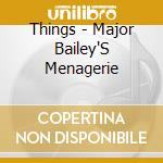 Things - Major Bailey'S Menagerie cd