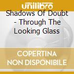 Shadows Of Doubt - Through The Looking Glass cd