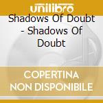 Shadows Of Doubt - Shadows Of Doubt cd