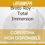 Broto Roy - Total Immersion cd
