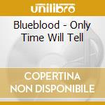 Blueblood - Only Time Will Tell cd musicale di Blueblood