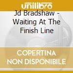 Jd Bradshaw - Waiting At The Finish Line cd musicale di Jd Bradshaw
