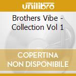 Brothers Vibe - Collection Vol 1 cd musicale di Brothers Vibe