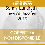 Sonny Landreth - Live At Jazzfest 2019 cd musicale