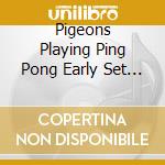 Pigeons Playing Ping Pong Early Set Peach Stage - 2019 Peach Music Festival cd musicale